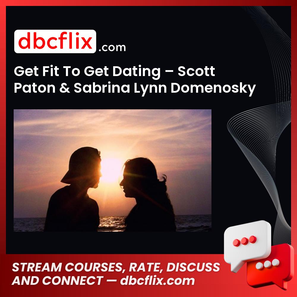 Get Fit To Get Dating – Scott Paton & Sabrina Lynn Domenosky free downoad, dbcflix, dbcflix.com, storedbc.com, downloadbusinesscourse, mega, google drive