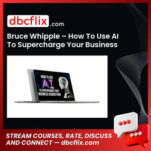 Bruce Whipple – How To Use AI To Supercharge Your Business Acquisition! free downoad, dbcflix, dbcflix.com, storedbc.com, downloadbusinesscourse, mega, google drive