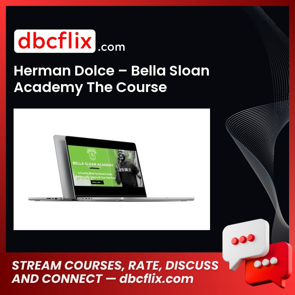 Herman Dolce – Bella Sloan Academy The Course free downoad, dbcflix, dbcflix.com, storedbc.com, downloadbusinesscourse, mega, google drive