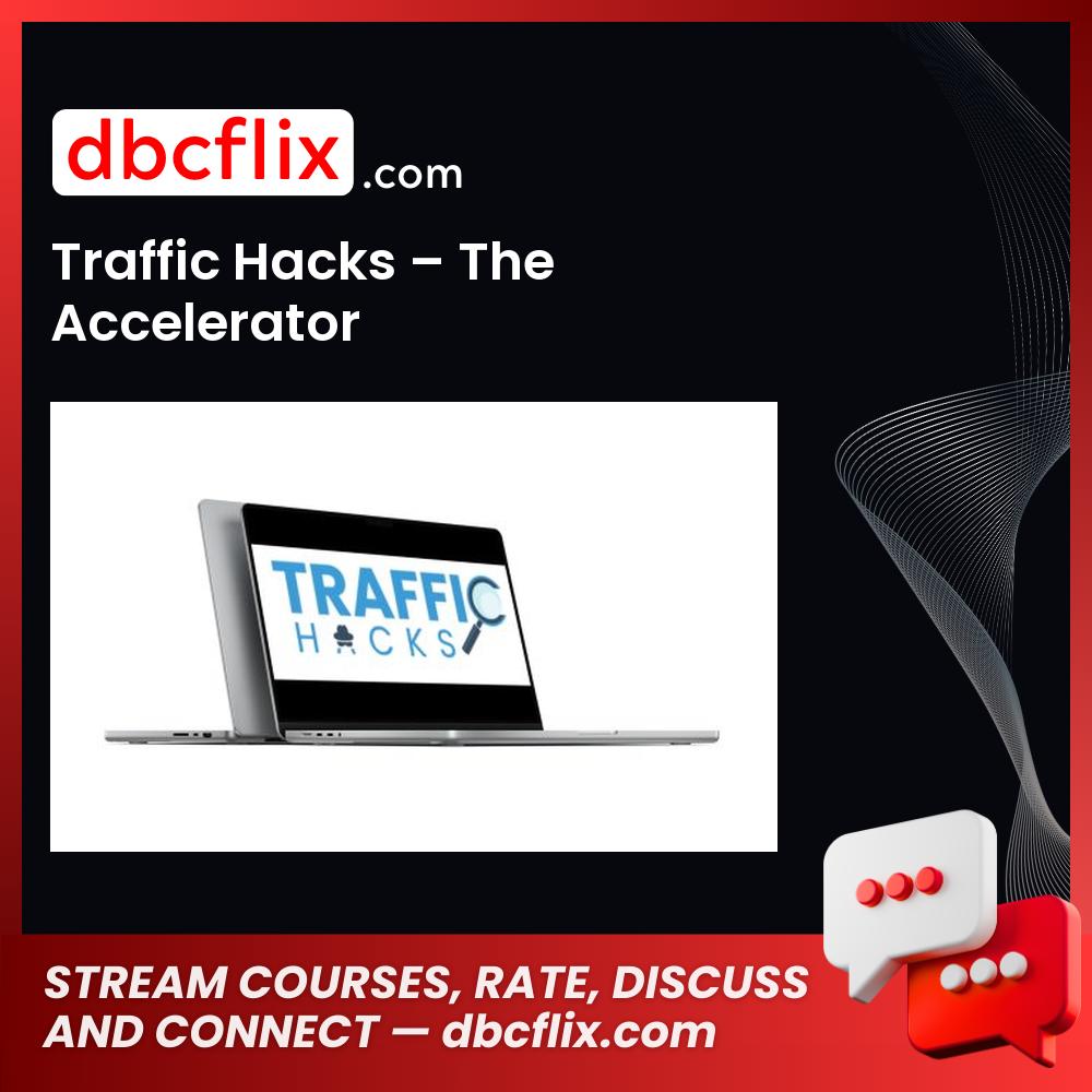 Traffic Hacks – The Accelerator free downoad, dbcflix, dbcflix.com, storedbc.com, downloadbusinesscourse, mega, google drive