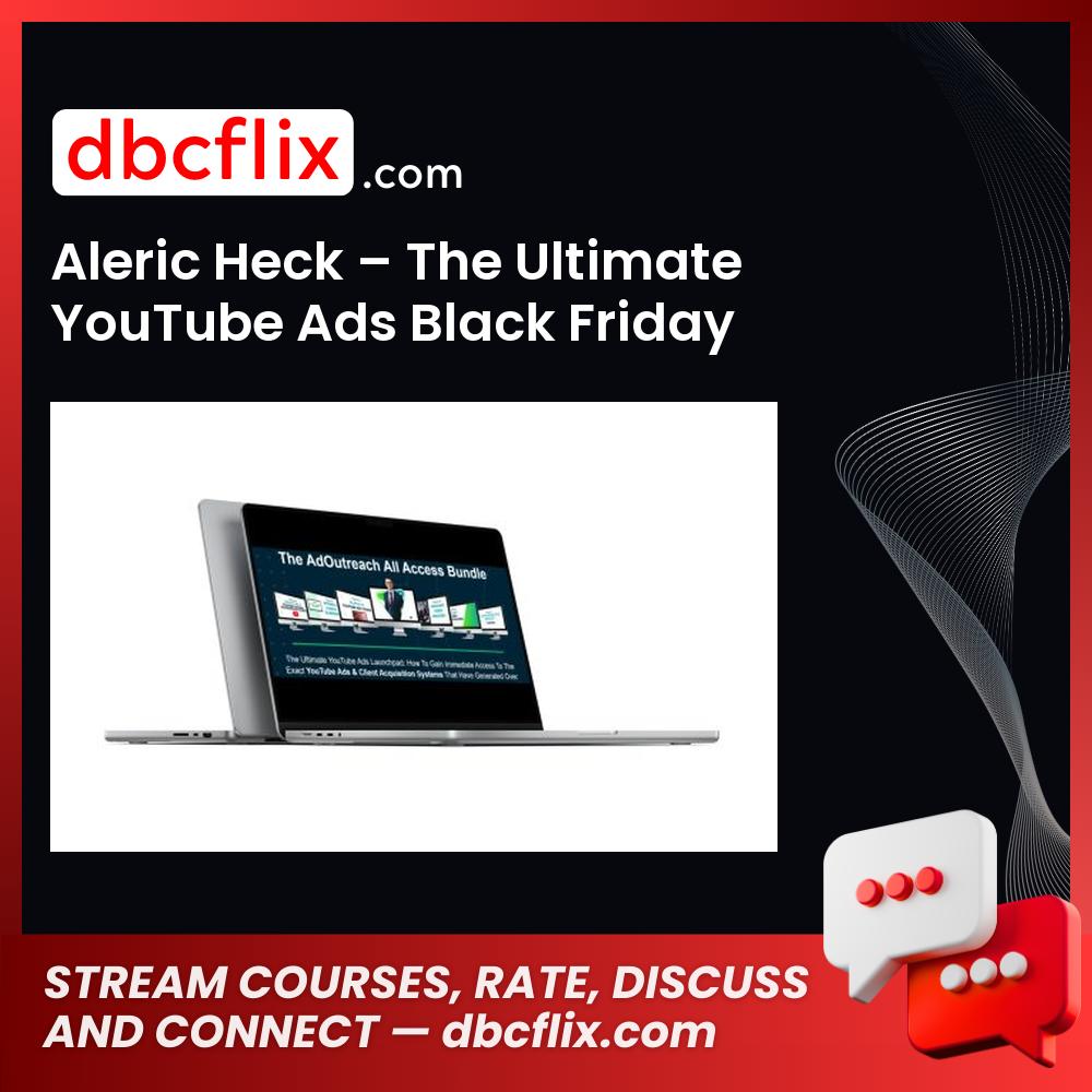 Aleric Heck – The Ultimate YouTube Ads Black Friday Bundle free downoad, dbcflix, dbcflix.com, storedbc.com, downloadbusinesscourse, mega, google drive