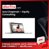 Ace Chapman – Equity Consulting free downoad, dbcflix, dbcflix.com, storedbc.com, downloadbusinesscourse, mega, google drive