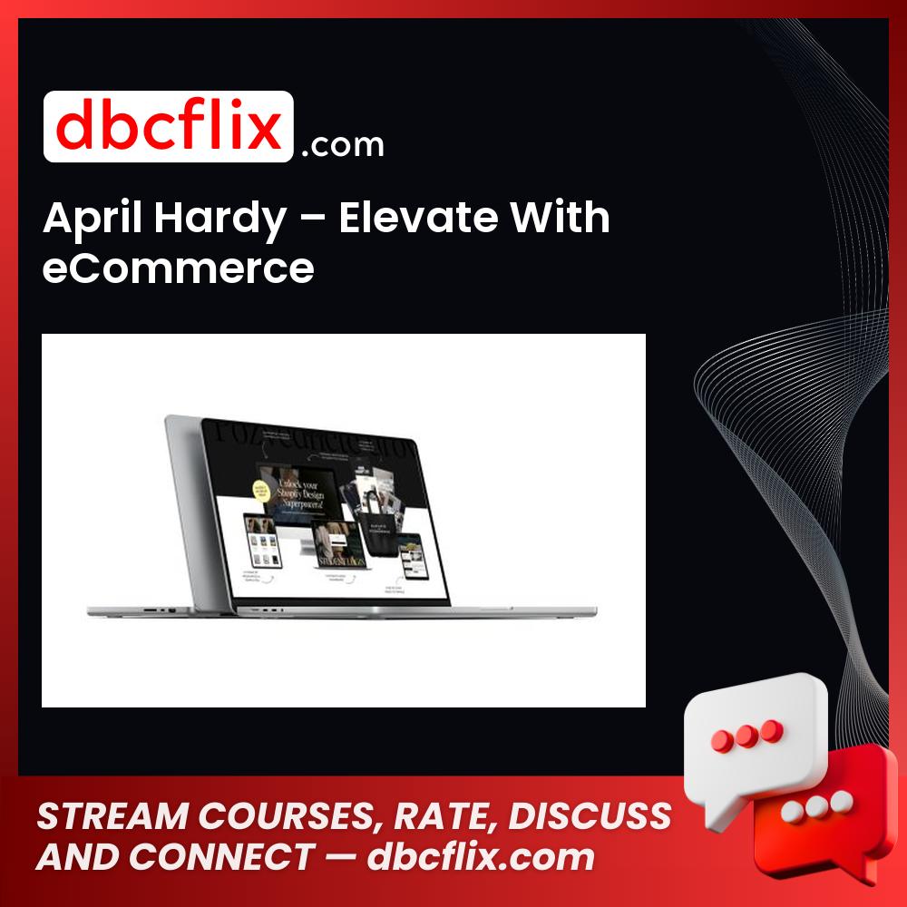 April Hardy – Elevate With eCommerce free downoad, dbcflix, dbcflix.com, storedbc.com, downloadbusinesscourse, mega, google drive