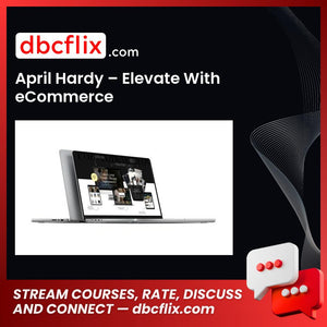 April Hardy – Elevate With eCommerce free downoad, dbcflix, dbcflix.com, storedbc.com, downloadbusinesscourse, mega, google drive