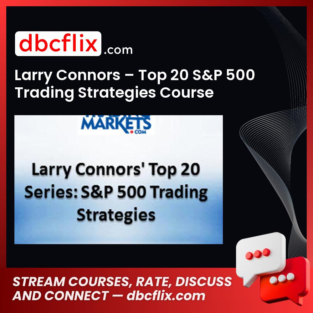 Larry Connors – Top 20 S&P 500 Trading Strategies Course free downoad, dbcflix, dbcflix.com, storedbc.com, downloadbusinesscourse, mega, google drive