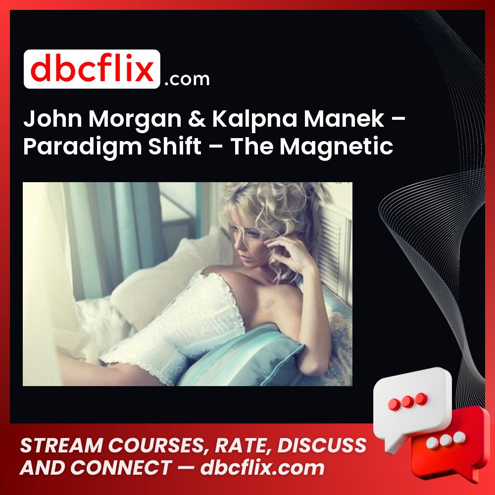 John Morgan & Kalpna Manek – Paradigm Shift – The Magnetic Man free downoad, dbcflix, dbcflix.com, storedbc.com, downloadbusinesscourse, mega, google drive