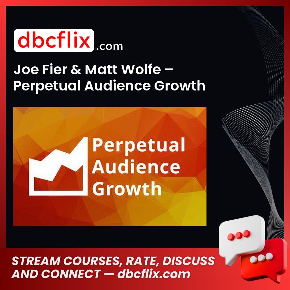 Joe Fier & Matt Wolfe – Perpetual Audience Growth free downoad, dbcflix, dbcflix.com, storedbc.com, downloadbusinesscourse, mega, google drive