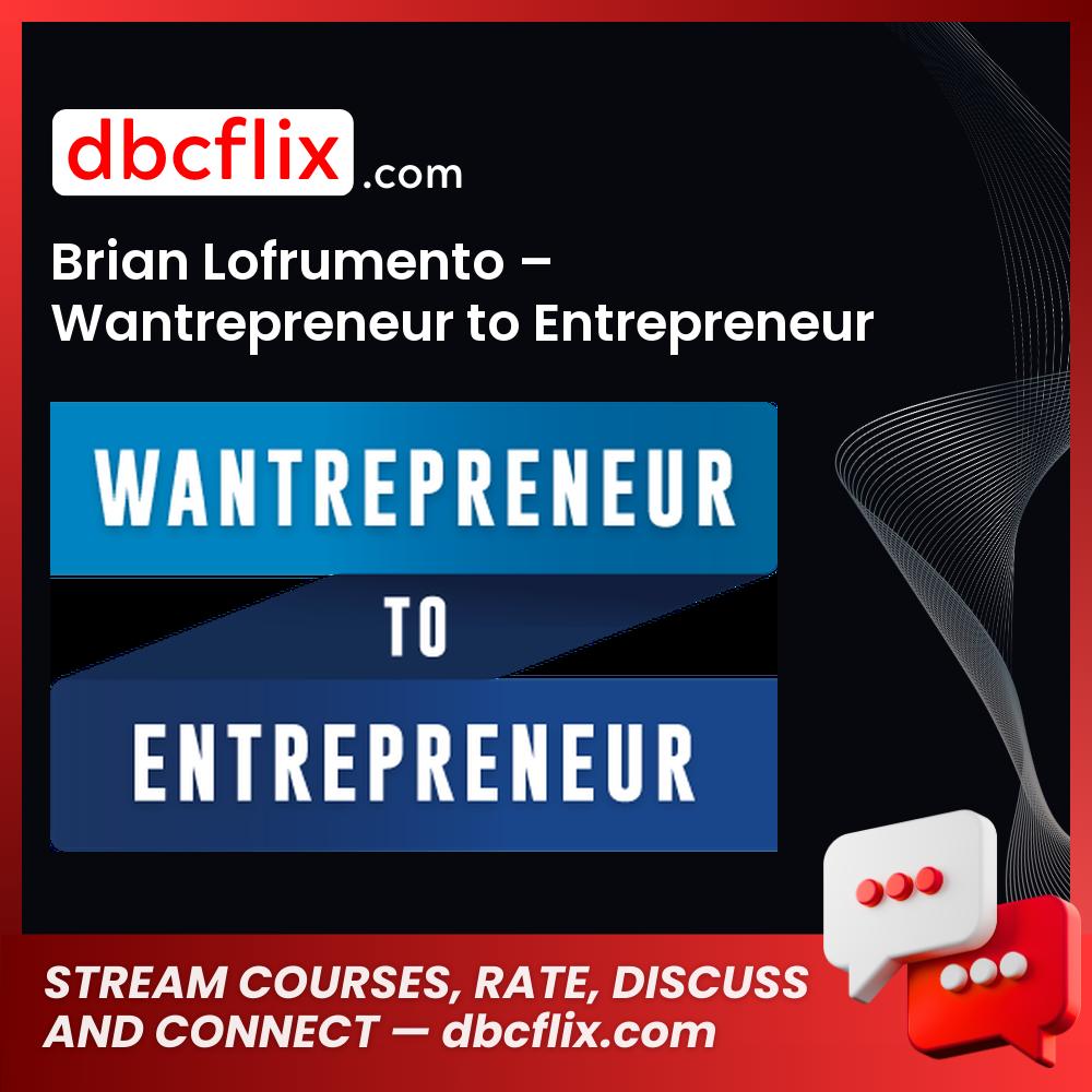 Brian Lofrumento Wantrepreneur To Entrepreneur Bootcamp FREE DOWNLOAD
